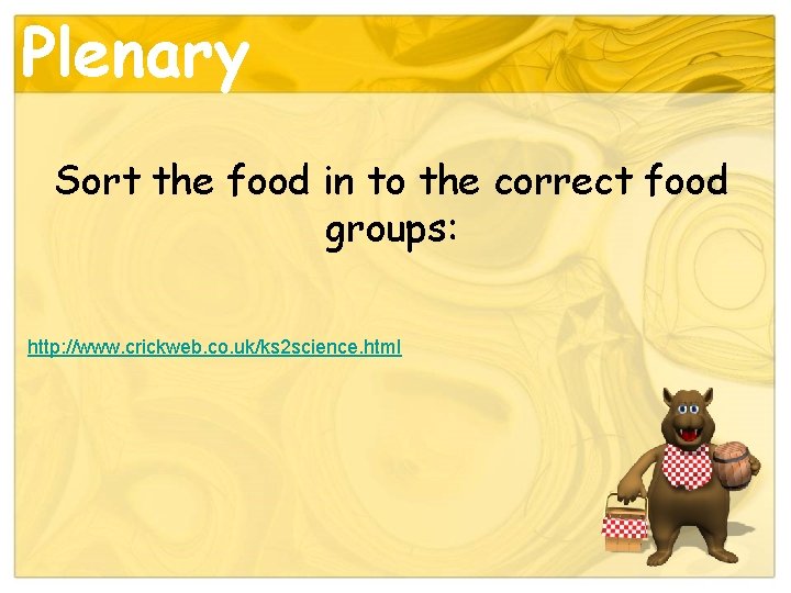 Plenary Sort the food in to the correct food groups: http: //www. crickweb. co.