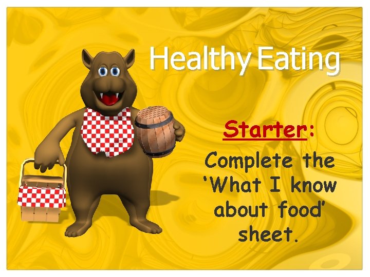 Healthy Eating Starter: Complete the ‘What I know about food’ sheet. 