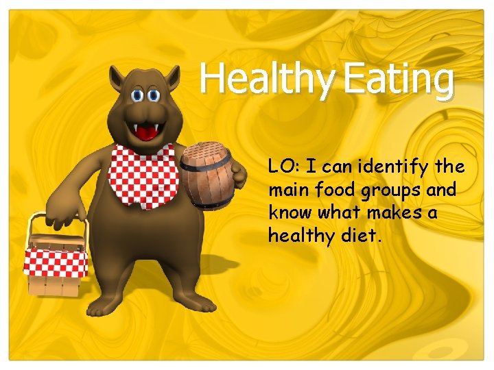 Healthy Eating LO: I can identify the main food groups and know what makes