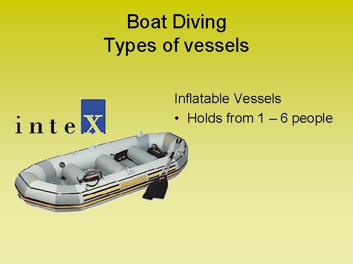 Boat Diving Types of vessels Inflatable Vessels • Holds from 1 – 6 people