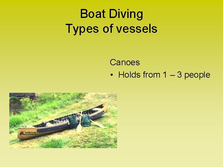 Boat Diving Types of vessels Canoes • Holds from 1 – 3 people 