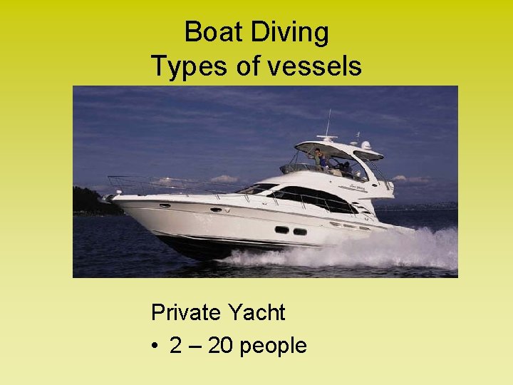 Boat Diving Types of vessels Private Yacht • 2 – 20 people 