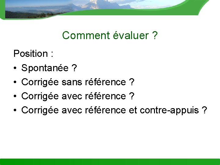Comment évaluer ? Position : • Spontanée ? • Corrigée sans référence ? •