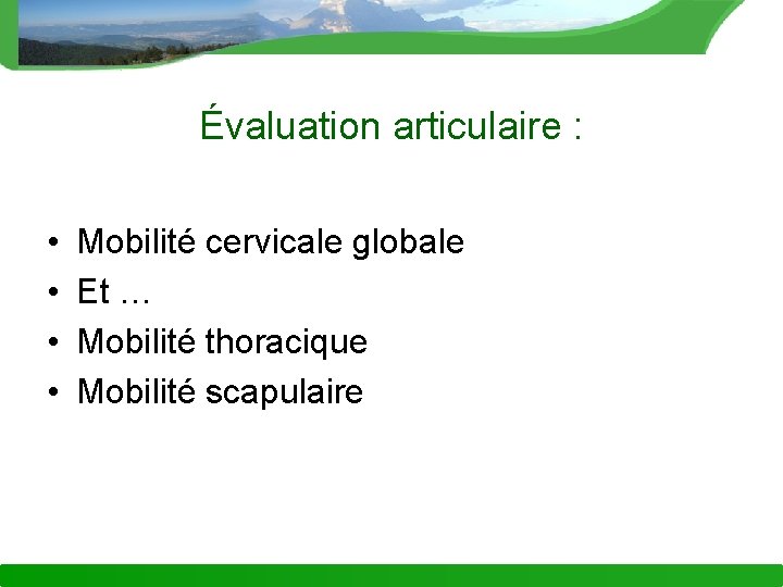 Évaluation articulaire : • • Mobilité cervicale globale Et … Mobilité thoracique Mobilité scapulaire