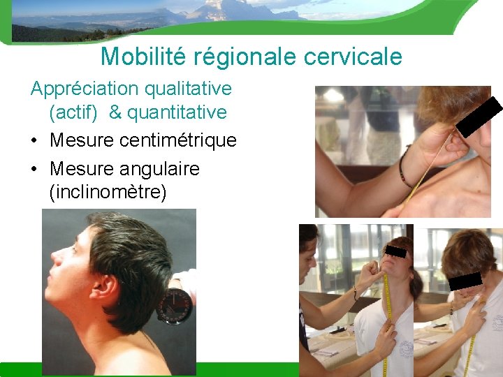 Mobilité régionale cervicale Appréciation qualitative (actif) & quantitative • Mesure centimétrique • Mesure angulaire
