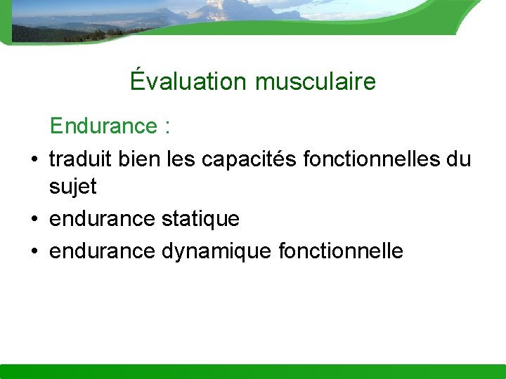 Évaluation musculaire Endurance : • traduit bien les capacités fonctionnelles du sujet • endurance