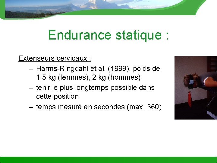 Endurance statique : Extenseurs cervicaux : – Harms-Ringdahl et al. (1999). poids de 1,