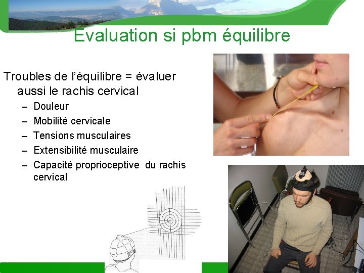 Évaluation si pbm équilibre Troubles de l’équilibre = évaluer aussi le rachis cervical –