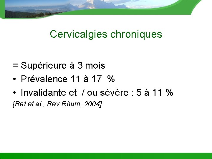 Cervicalgies chroniques = Supérieure à 3 mois • Prévalence 11 à 17 % •