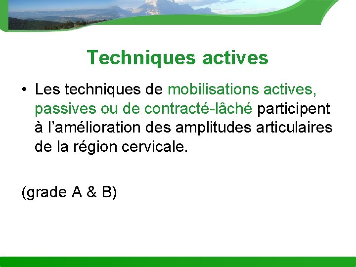 Techniques actives • Les techniques de mobilisations actives, passives ou de contracté-lâché participent à