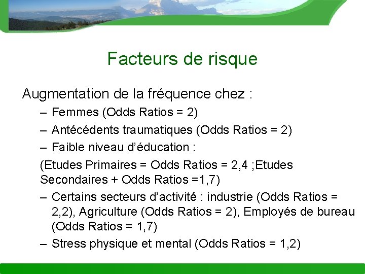 Facteurs de risque Augmentation de la fréquence chez : – Femmes (Odds Ratios =