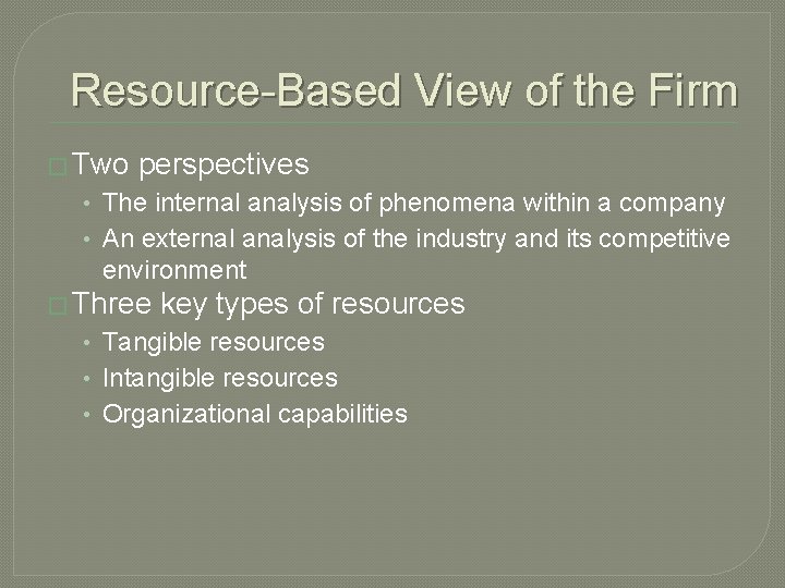 Resource-Based View of the Firm � Two perspectives • The internal analysis of phenomena