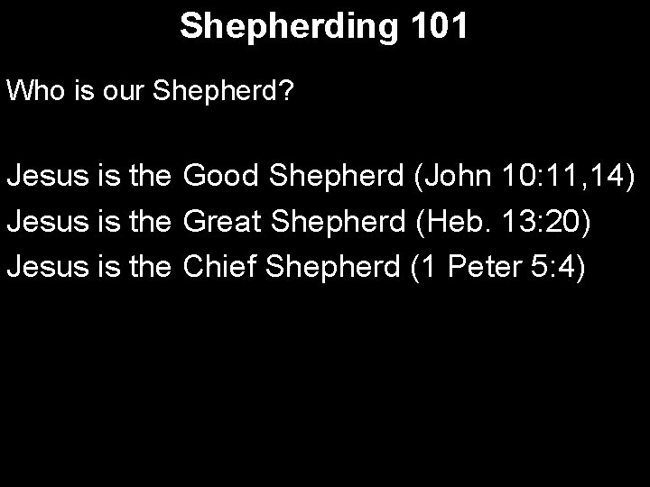 Shepherding 101 Who is our Shepherd? Jesus is the Good Shepherd (John 10: 11,