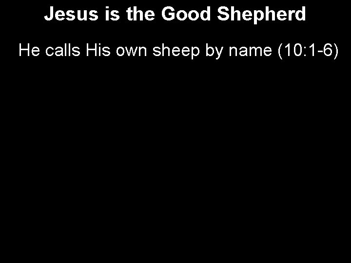 Jesus is the Good Shepherd He calls His own sheep by name (10: 1