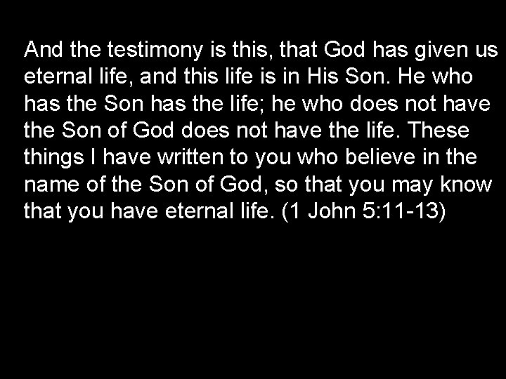 And the testimony is this, that God has given us eternal life, and this