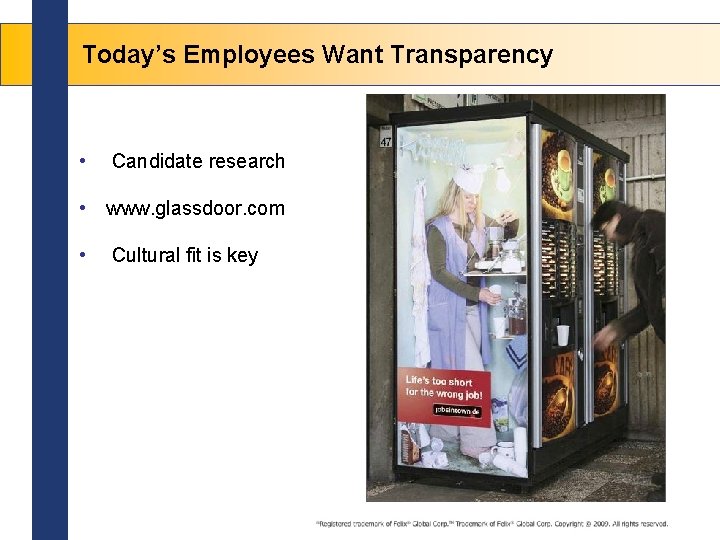 Today’s Employees Want Transparency • Candidate research • www. glassdoor. com • Cultural fit