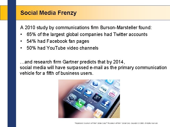 Social Media Frenzy A 2010 study by communications firm Burson-Marsteller found: • 65% of