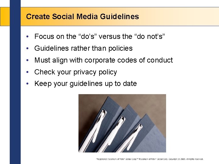 Create Social Media Guidelines • Focus on the “do’s” versus the “do not’s” •