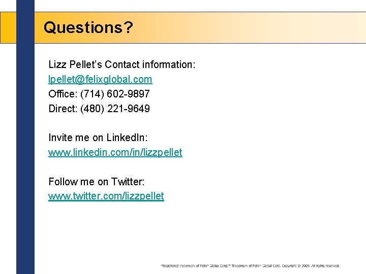 Questions? Lizz Pellet’s Contact information: lpellet@felixglobal. com Office: (714) 602 -9897 Direct: (480) 221