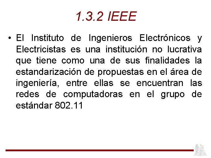 1. 3. 2 IEEE • El Instituto de Ingenieros Electrónicos y Electricistas es una