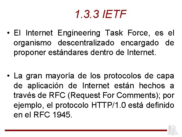 1. 3. 3 IETF • El Internet Engineering Task Force, es el organismo descentralizado
