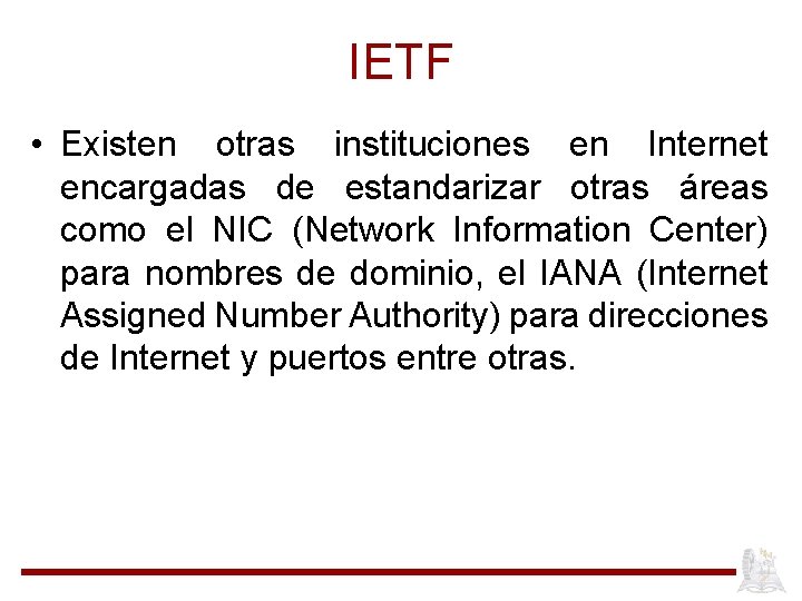 IETF • Existen otras instituciones en Internet encargadas de estandarizar otras áreas como el