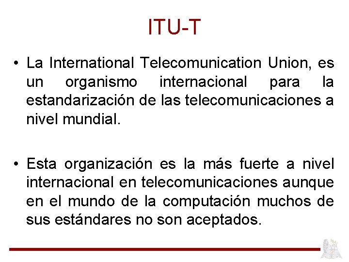 ITU-T • La International Telecomunication Union, es un organismo internacional para la estandarización de