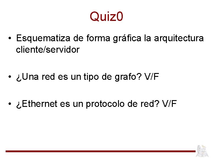 Quiz 0 • Esquematiza de forma gráfica la arquitectura cliente/servidor • ¿Una red es