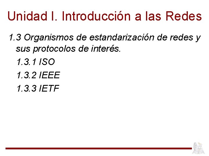 Unidad I. Introducción a las Redes 1. 3 Organismos de estandarización de redes y