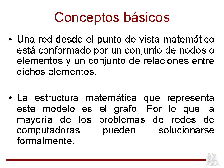 Conceptos básicos • Una red desde el punto de vista matemático está conformado por