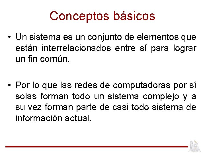 Conceptos básicos • Un sistema es un conjunto de elementos que están interrelacionados entre