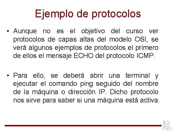 Ejemplo de protocolos • Aunque no es el objetivo del curso ver protocolos de