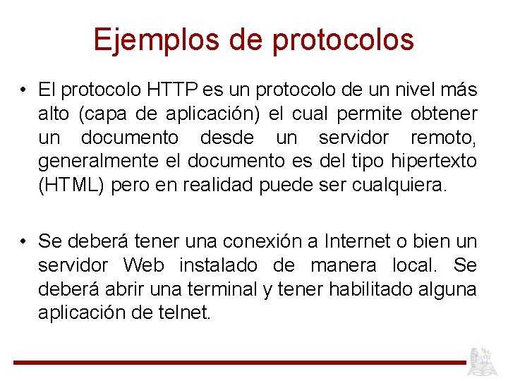 Ejemplos de protocolos • El protocolo HTTP es un protocolo de un nivel más