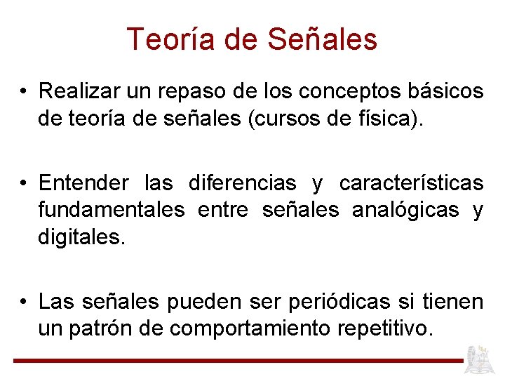 Teoría de Señales • Realizar un repaso de los conceptos básicos de teoría de