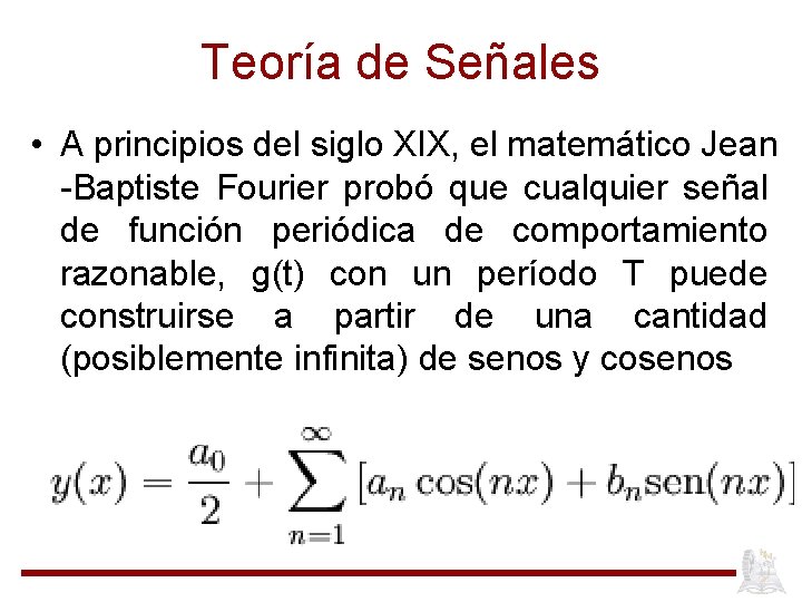 Teoría de Señales • A principios del siglo XIX, el matemático Jean -Baptiste Fourier