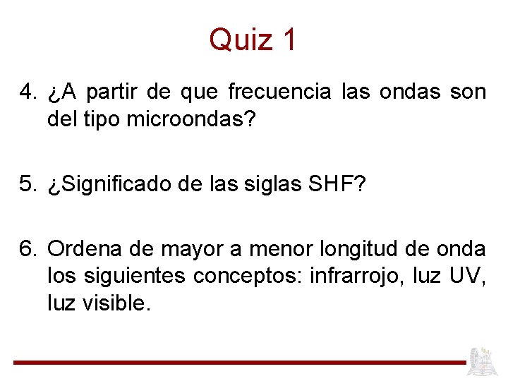 Quiz 1 4. ¿A partir de que frecuencia las ondas son del tipo microondas?