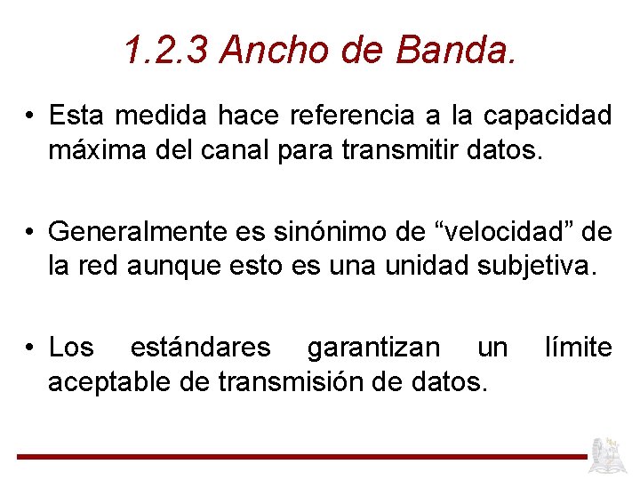 1. 2. 3 Ancho de Banda. • Esta medida hace referencia a la capacidad