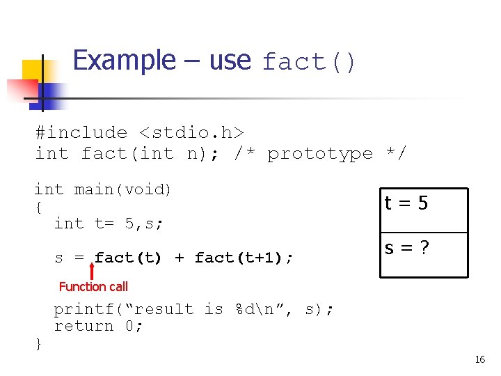 Example – use fact() #include <stdio. h> int fact(int n); /* prototype */ int