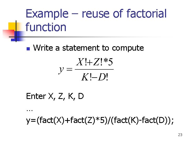 Example – reuse of factorial function n Write a statement to compute Enter X,