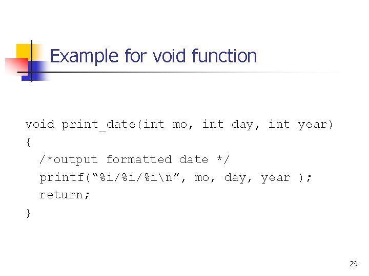 Example for void function void print_date(int mo, int day, int year) { /*output formatted