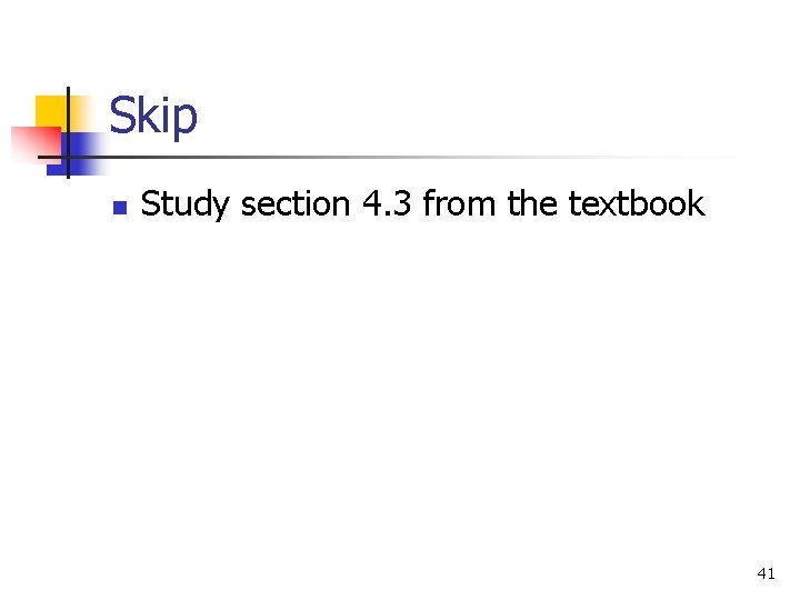 Skip n Study section 4. 3 from the textbook 41 