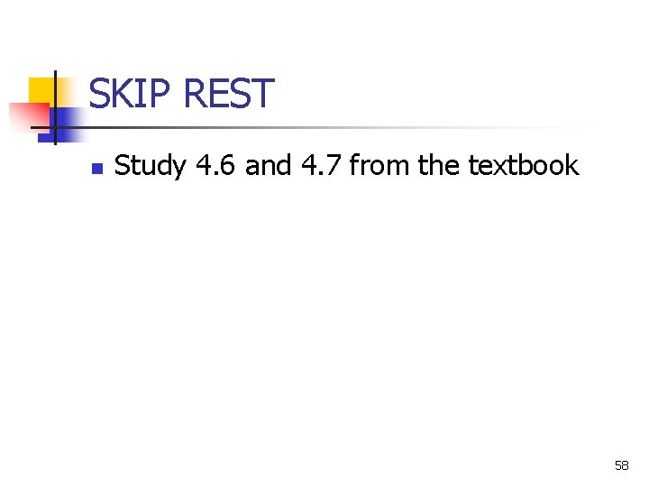 SKIP REST n Study 4. 6 and 4. 7 from the textbook 58 