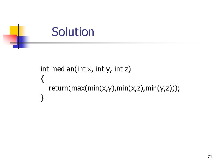 Solution int median(int x, int y, int z) { return(max(min(x, y), min(x, z), min(y,