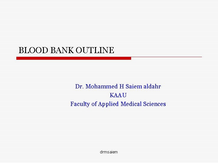 BLOOD BANK OUTLINE Dr. Mohammed H Saiem aldahr KAAU Faculty of Applied Medical Sciences