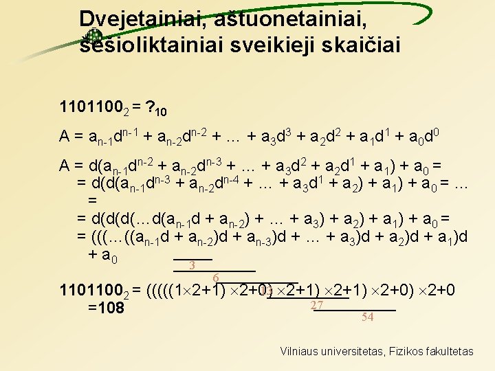 Dvejetainiai, aštuonetainiai, šešioliktainiai sveikieji skaičiai 11011002 = ? 10 A = an-1 dn-1 +