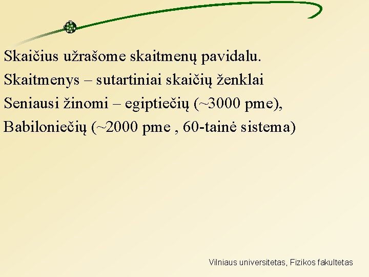 Skaičius užrašome skaitmenų pavidalu. Skaitmenys – sutartiniai skaičių ženklai Seniausi žinomi – egiptiečių (~3000