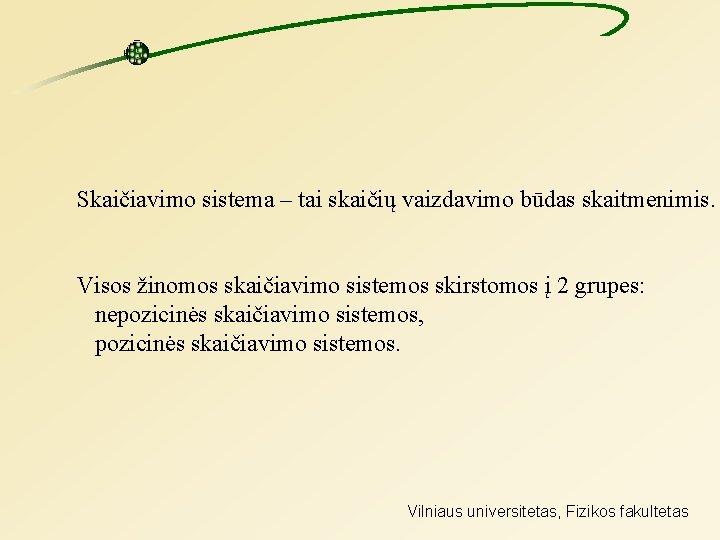 Skaičiavimo sistema – tai skaičių vaizdavimo būdas skaitmenimis. Visos žinomos skaičiavimo sistemos skirstomos į