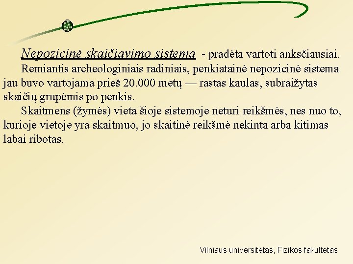 Nepozicinė skaičiavimo sistema - pradėta vartoti anksčiausiai. Remiantis archeologiniais radiniais, penkiatainė nepozicinė sistema jau