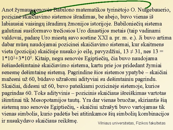 Anot žymaus senovės Babilono matematikos tyrinėtojo O. Nuigebauerio, pozicinė skaičiavimo sistemos išradimas, be abejo,