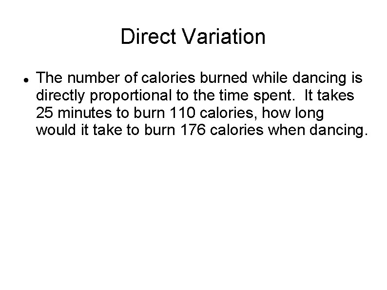 Direct Variation The number of calories burned while dancing is directly proportional to the